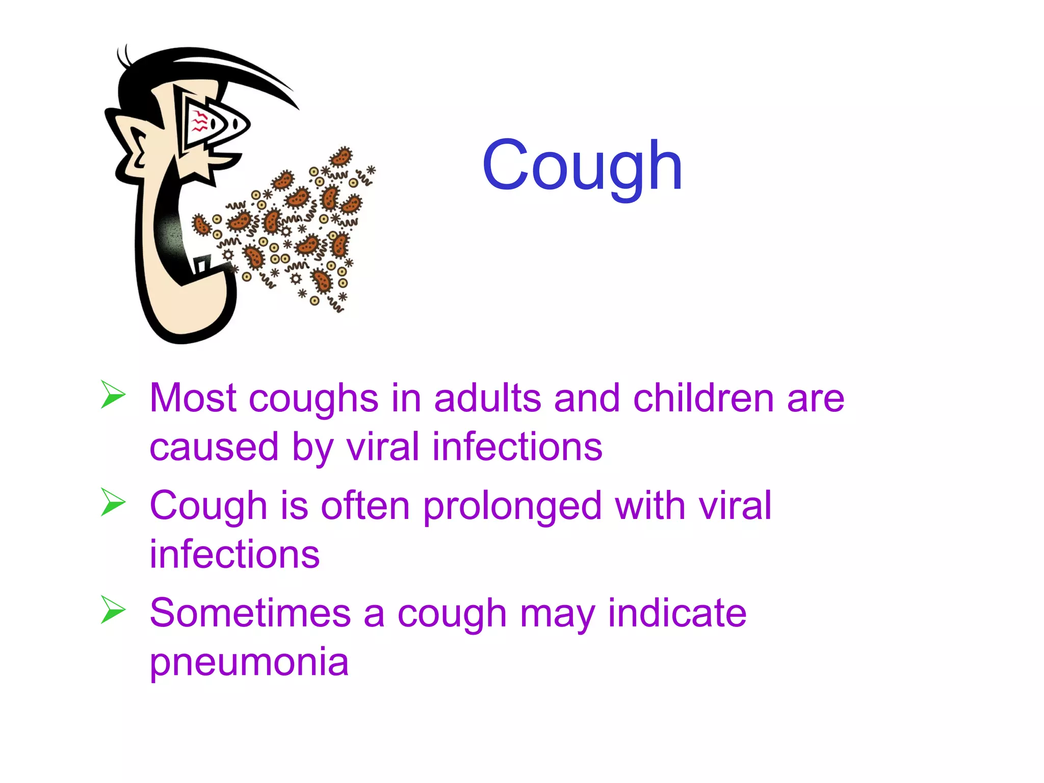 Cough Most coughs in adults and children are caused by viral infections Cough is often prolonged with viral infections Sometimes a cough may indicate pneumonia 