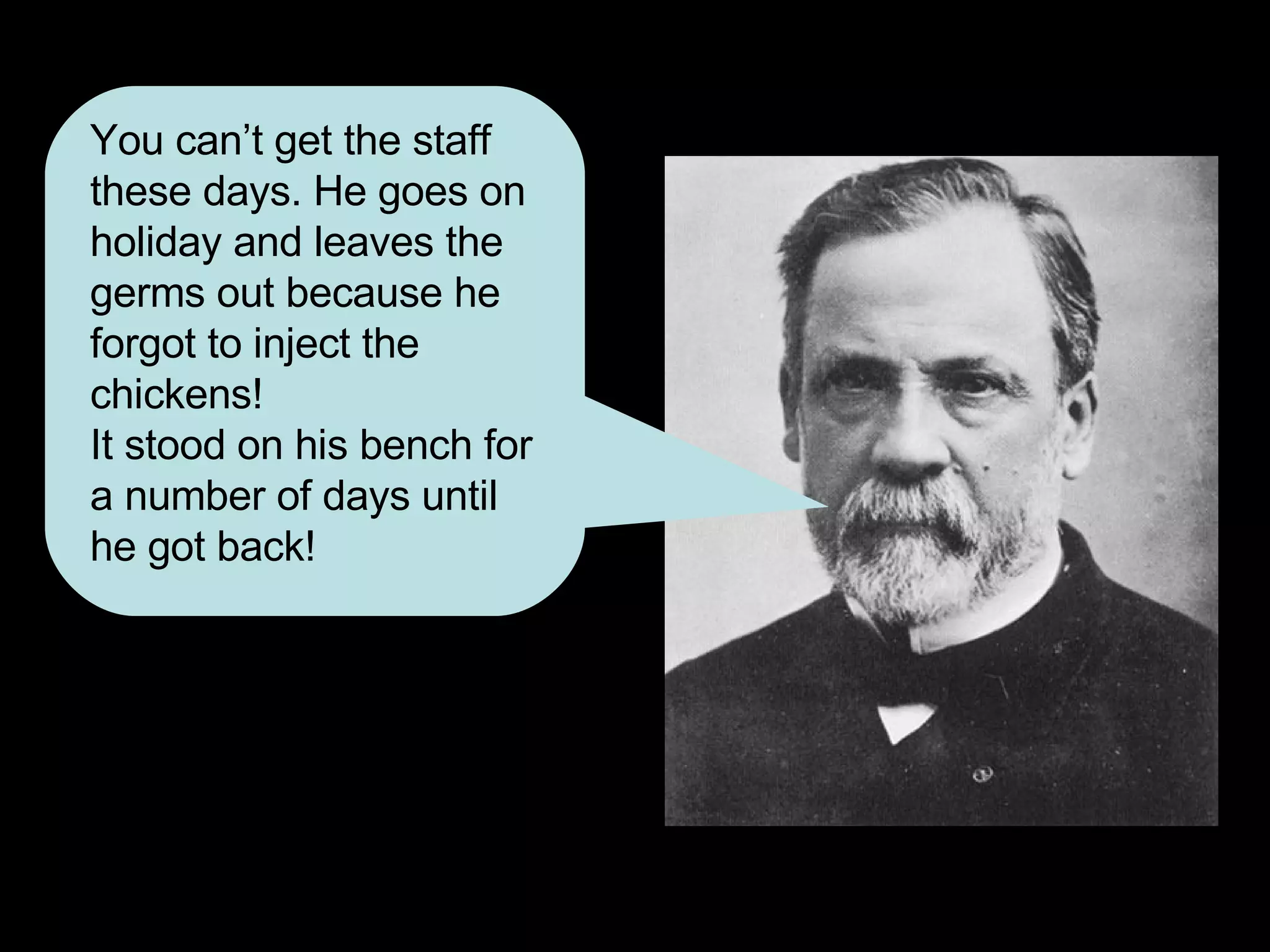 You can’t get the staff these days. He goes on holiday and leaves the germs out because he forgot to inject the chickens! It stood on his bench for a number of days until he got back! 