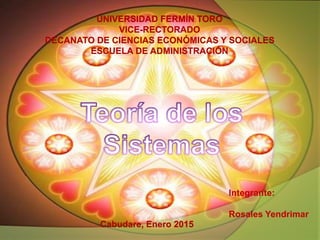 UNIVERSIDAD FERMÍN TORO
VICE-RECTORADO
DECANATO DE CIENCIAS ECONÓMICAS Y SOCIALES
ESCUELA DE ADMINISTRACIÓN
Integrante:
Rosales Yendrimar
Cabudare, Enero 2015
 