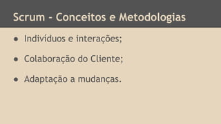 Scrum - Conceitos e Metodologias
● Indivíduos e interações;
● Colaboração do Cliente;
● Adaptação a mudanças.
 