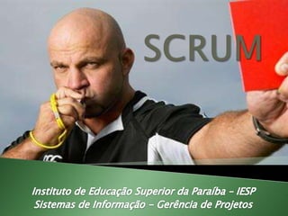 SCRUMInstituto de Educação Superior da Paraíba – IESPSistemas de Informação - Gerência de Projetos