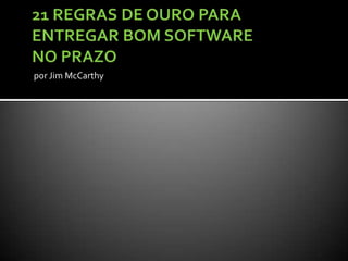 21 Regras de ouroparaentregarbom software no prazopor Jim McCarthy