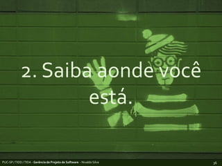 2. Saiba aonde você está.PUC-SP / TIDD / TIDA - Gerência de Projeto de Software  - Nivaldo Silva36