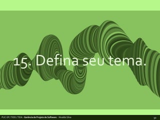 15. Defina seu tema.PUC-SP / TIDD / TIDA - Gerência de Projeto de Software  - Nivaldo Silva50
