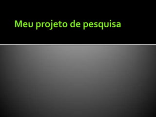 Meu projeto de pesquisa