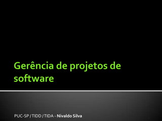 Gerência de projetos de software PUC-SP / TIDD / TIDA - Nivaldo Silva 