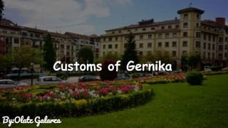 Customs of Gernika
By:Olatz Galarza
 
