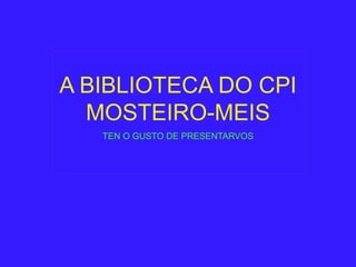 A BIBLIOTECA DO CPI MOSTEIRO-MEIS TEN O GUSTO DE PRESENTARVOS 
