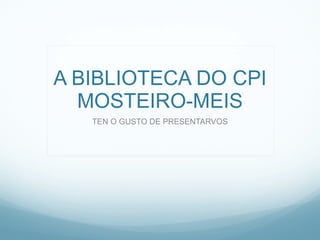 A BIBLIOTECA DO CPI MOSTEIRO-MEIS TEN O GUSTO DE PRESENTARVOS 