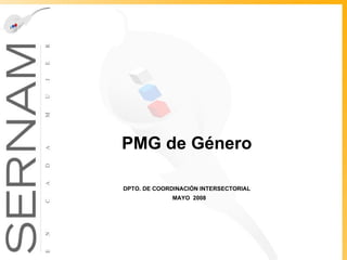 PMG de Género  DPTO. DE COORDINACIÓN INTERSECTORIAL   MAYO  2008 