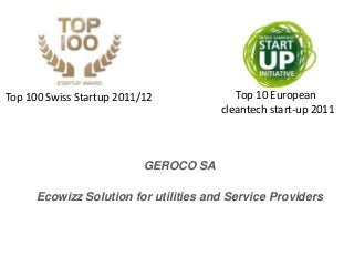 Michael.dupertuis@ecowizz.net
GEROCO SA
Ecowizz Solution for utilities and Service Providers
Top 10 European
cleantech start-up 2011
Top 100 Swiss Startup 2011/12
 