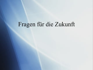 Fragen für die Zukunft 