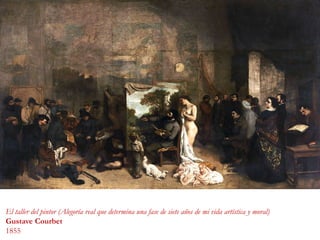 El taller del pintor (Alegoría real que determina una fase de siete años de mi vida artística y moral)
Gustave Courbet
1855
 