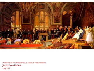 Recepción de los embajadores de Siam en Fontainebleau
Jean-Léon Gérôme
1861-64
 