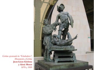 Gérôme ejecutando los “Gladiadores”,
Monumento a Gérôme
Jean-Léon Gérôme
y Aimé Morot
1878 y 1909
 