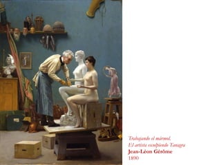 Trabajando el mármol.
El artista esculpiendo Tanagra
Jean-Léon Gérôme
1890
 