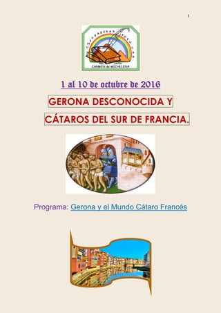 1
1 al 10 de octubre de 2016
GERONA DESCONOCIDA Y
CÁTAROS DEL SUR DE FRANCIA.
Programa: Gerona y el Mundo Cátaro Francés
 