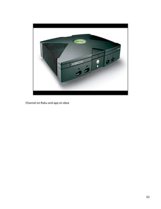 Channel	
 ?on	
 ?Roku	
 ?and	
 ?app	
 ?on	
 ?xbox	
 ?	
 ?

61	
 ?

 