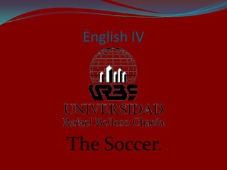 English IV The Soccer. 