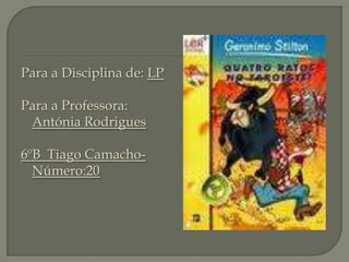 Para a Disciplina de: LP
Para a Professora:
Antónia Rodrigues
6ºB Tiago Camacho-
Número:20
 