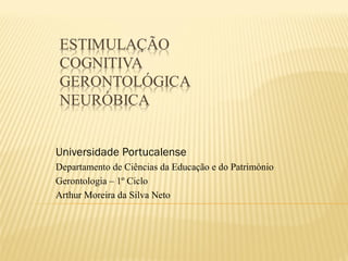 Universidade Portucalense
Departamento de Ciências da Educação e do Património
Gerontologia – 1º Ciclo
Arthur Moreira da Silva Neto
 