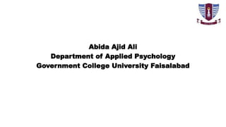 Abida Ajid Ali
Department of Applied Psychology
Government College University Faisalabad
 