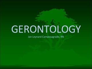 GERONTOLOGY Jan Leynard Camposagrado, RN 