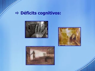    Déficits cognitivos: 