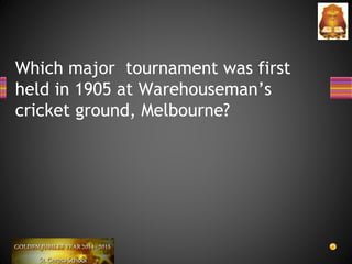 Which major tournament was first
held in 1905 at Warehouseman’s
cricket ground, Melbourne?
 
