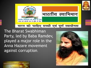 The Bharat Swabhiman
Party, led by Baba Ramdev,
played a major role in the
Anna Hazare movement
against corruption.
 