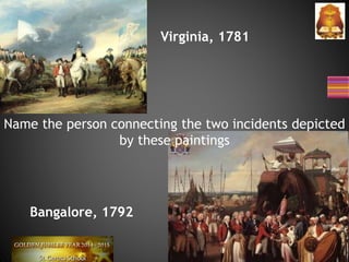 Virginia, 1781
Name the person connecting the two incidents depicted
by these paintings
Bangalore, 1792
 