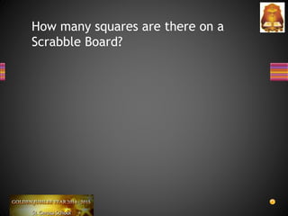 How many squares are there on a
Scrabble Board?
 
