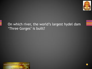 On which river, the world’s largest hydel dam
‘Three Gorges’ is built?
 