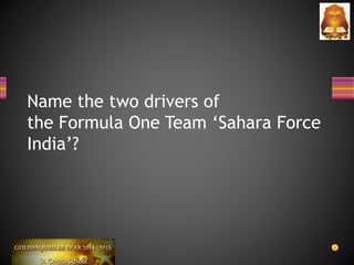 Name the two drivers of
the Formula One Team ‘Sahara Force
India’?
 