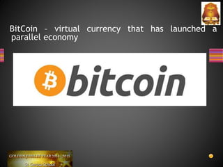 BitCoin – virtual currency that has launched a
parallel economy
 