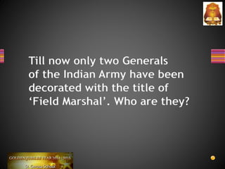 Till now only two Generals
of the Indian Army have been
decorated with the title of
‘Field Marshal’. Who are they?
 