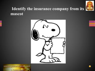 Identify the insurance company from its
mascot
 