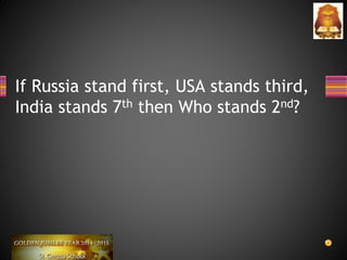 If Russia stand first, USA stands third,
India stands 7th then Who stands 2nd?
 