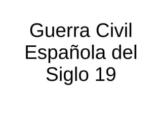 Guerra Civil
Española del
Siglo 19
 