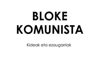 BLOKE KOMUNISTA Kideak eta ezaugarriak 