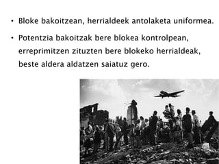 Bloke bakoitzean, herrialdeek antolaketa uniformea. Potentzia bakoitzak bere blokea kontrolpean, erreprimitzen zituzten bere blokeko herrialdeak, beste aldera aldatzen saiatuz gero. 