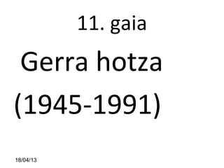 11. gaia
Gerra hotza
(1945-1991)
 