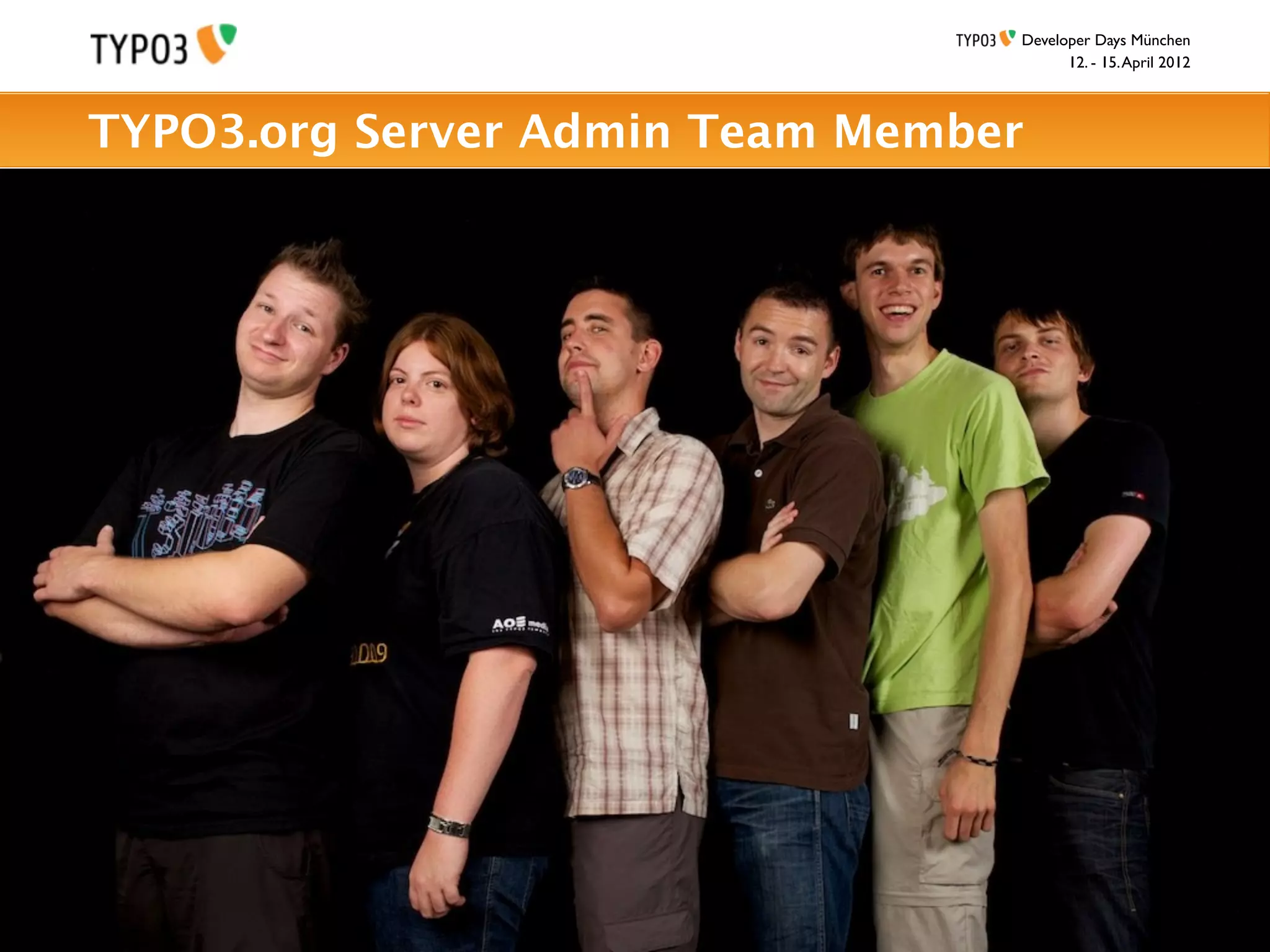 Developer Days München
                                       12. - 15. April 2012



TYPO3.org Server Admin Team Member
 