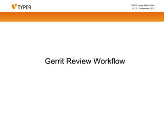 TYPO3 Camp Rhein Ruhr
                          10. - 11. November 2012




Gerrit Review Workflow
 