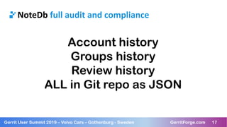 17Gerrit User Summit 2019 – Volvo Cars – Gothenburg - Sweden GerritForge.com 17
NoteDb full audit and compliance
Account h...