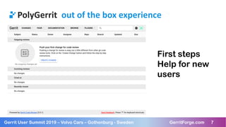 7Gerrit User Summit 2019 – Volvo Cars – Gothenburg - Sweden GerritForge.com 7
PolyGerrit out of the box experience
First s...