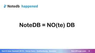 8Gerrit User Summit 2019 – Volvo Cars – Gothenburg - Sweden GerritForge.com 8
Notedb happened
NoteDB = NO(te) DB
 