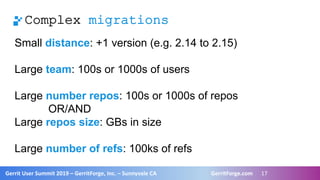 17
Gerrit User Summit 2019 – GerritForge, Inc. – Sunnyvale CA GerritForge.com 17
Complex migrations
Small distance: +1 ver...
