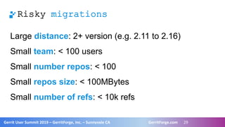 29
Gerrit User Summit 2019 – GerritForge, Inc. – Sunnyvale CA GerritForge.com 29
Risky migrations
Large distance: 2+ versi...