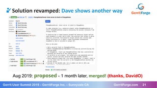 21
Gerrit User Summit 2019 – GerritForge Inc. – Sunnyvale CA GerritForge.com 21
Solution revamped: Dave shows another way
Aug 2019: proposed - 1 month later, merged! (thanks, DavidO)
 